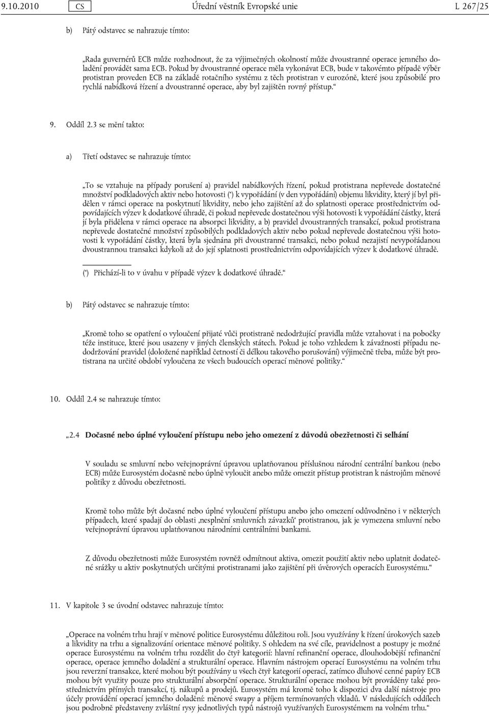 Pokud by dvoustranné operace měla vykonávat ECB, bude v takovémto případě výběr protistran proveden ECB na základě rotačního systému z těch protistran v eurozóně, které jsou způsobilé pro rychlá