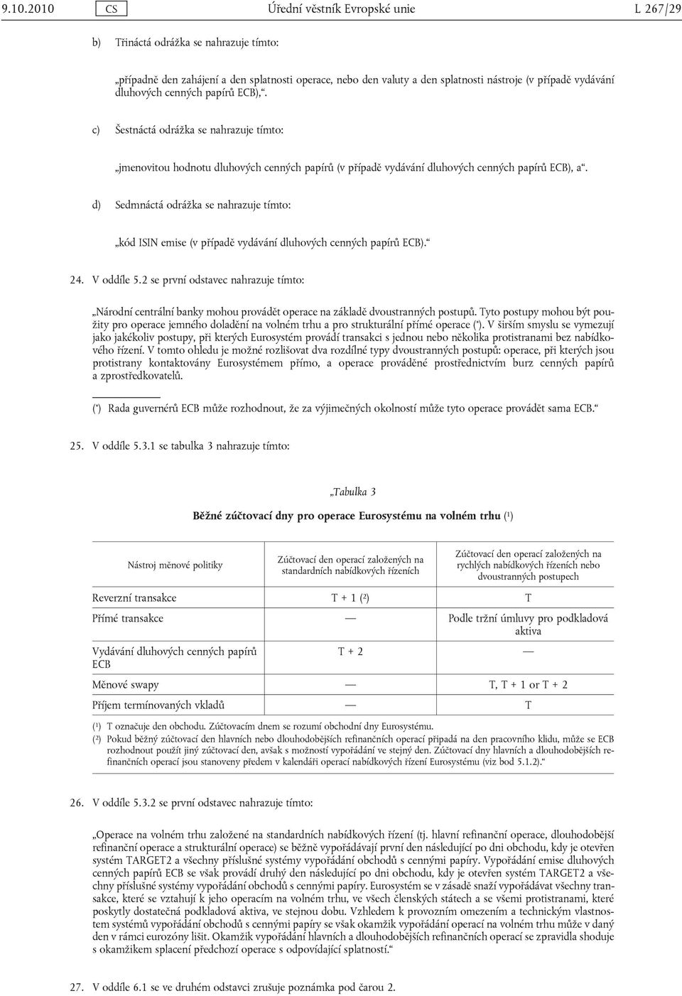 d) Sedmnáctá odrážka se nahrazuje tímto: kód ISIN emise (v případě vydávání dluhových cenných papírů ECB). 24. V oddíle 5.