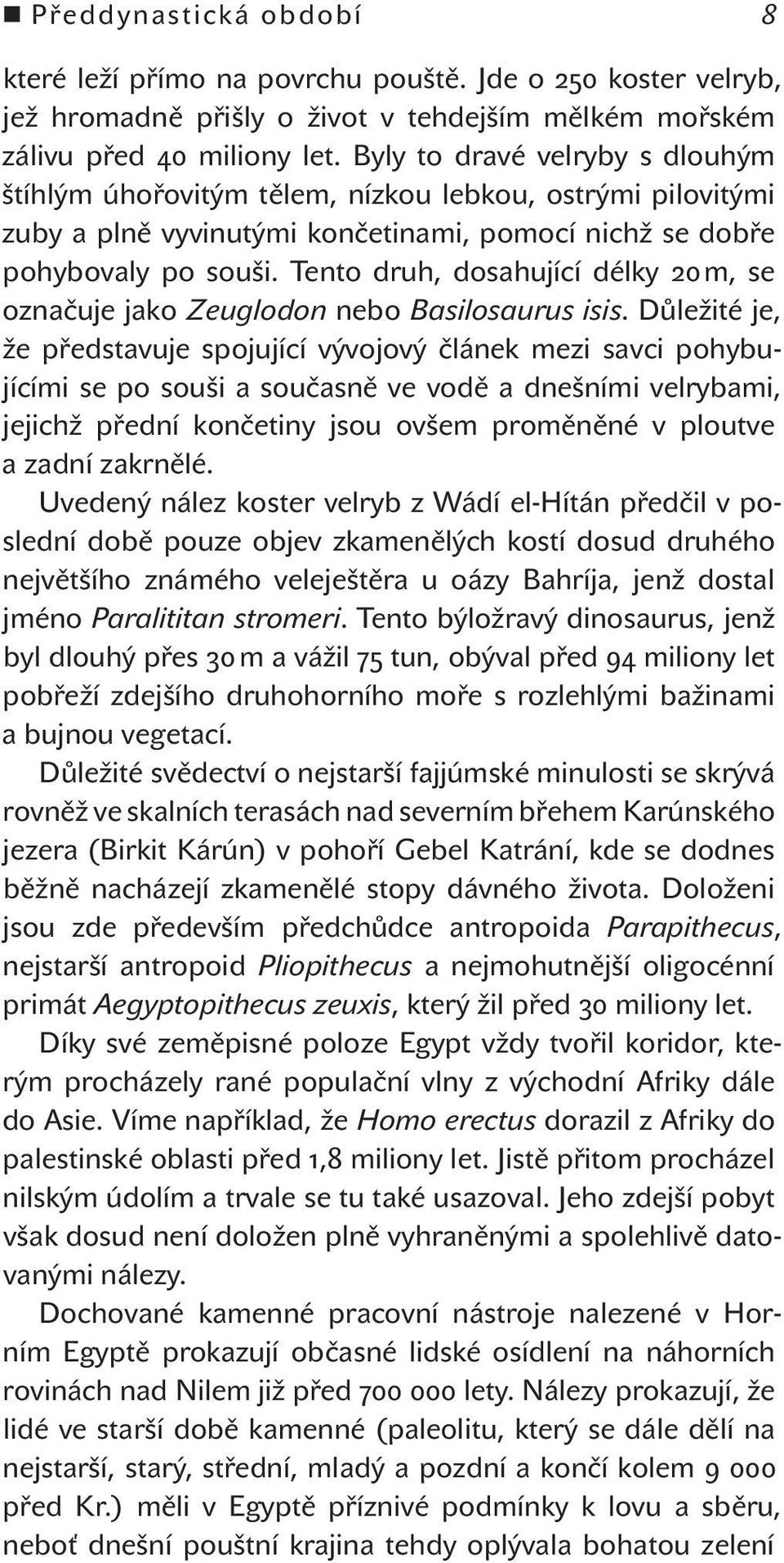 Tento druh, dosahující délky 20 m, se označuje jako Zeuglodon nebo Basilosaurus isis.