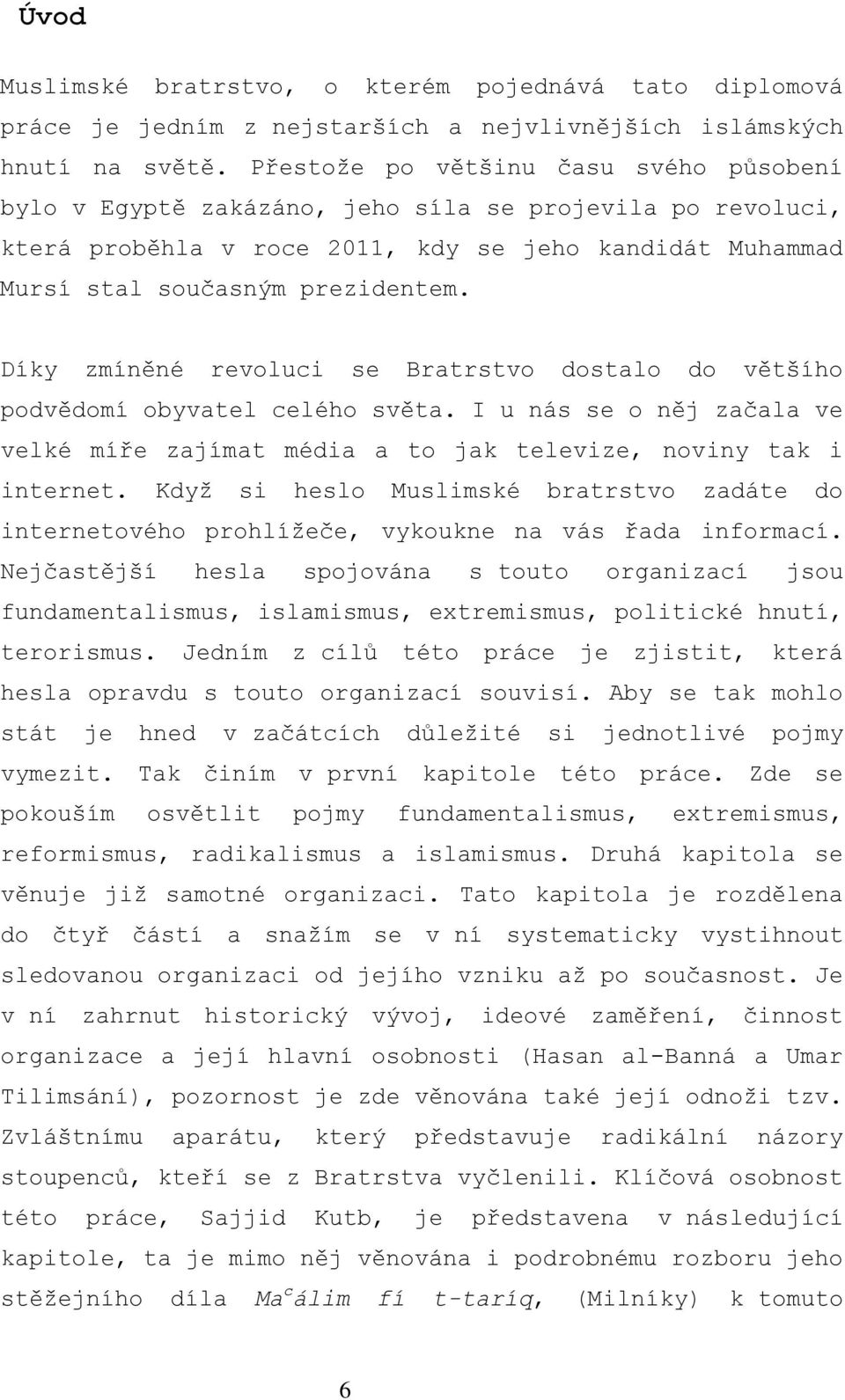 Díky zmíněné revoluci se Bratrstvo dostalo do většího podvědomí obyvatel celého světa. I u nás se o něj začala ve velké míře zajímat média a to jak televize, noviny tak i internet.