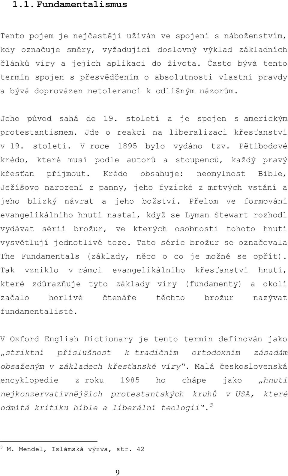 Jde o reakci na liberalizaci křesťanství v 19. století. V roce 1895 bylo vydáno tzv. Pětibodové krédo, které musí podle autorů a stoupenců, každý pravý křesťan přijmout.