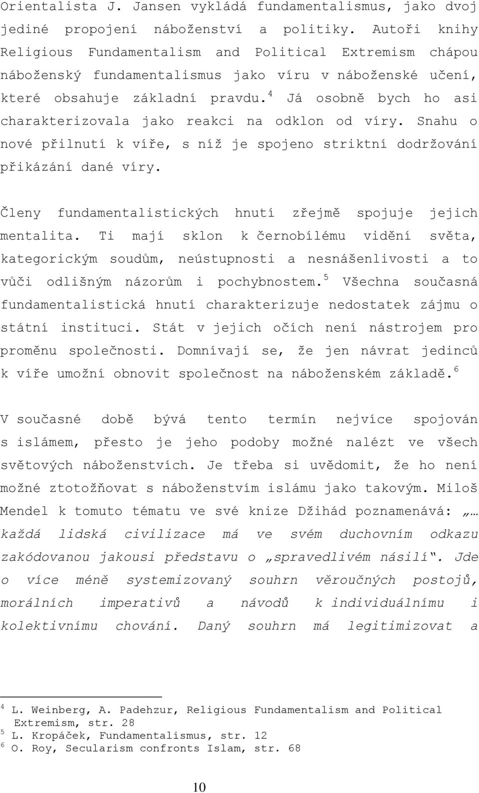 4 Já osobně bych ho asi charakterizovala jako reakci na odklon od víry. Snahu o nové přilnutí k víře, s níž je spojeno striktní dodržování přikázání dané víry.