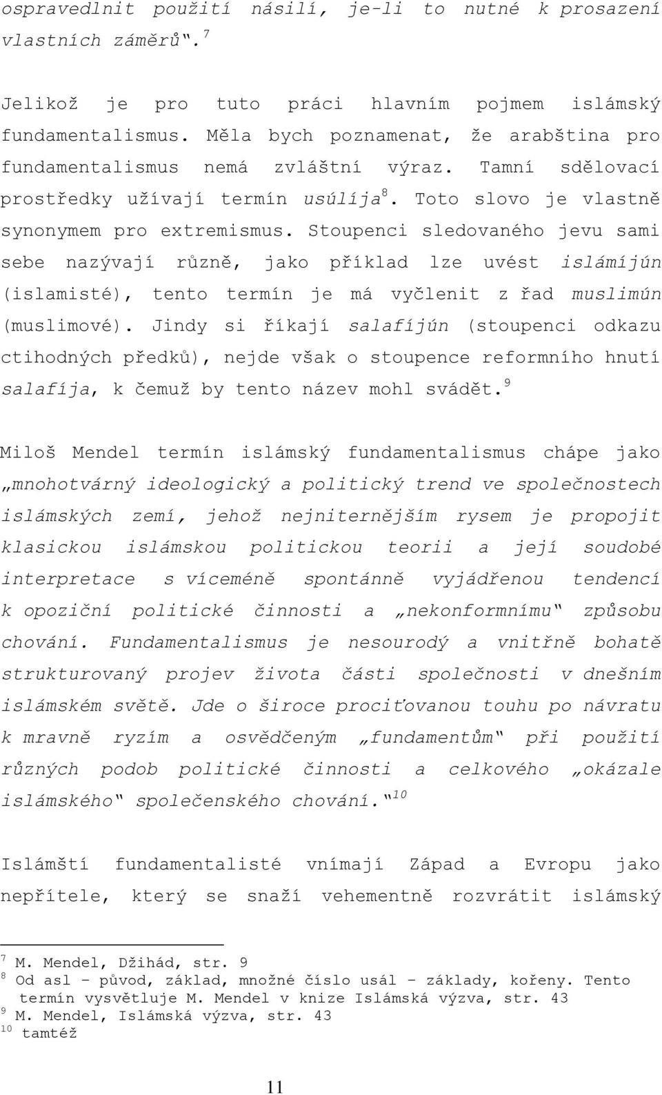 Stoupenci sledovaného jevu sami sebe nazývají různě, jako příklad lze uvést islámíjún (islamisté), tento termín je má vyčlenit z řad muslimún (muslimové).