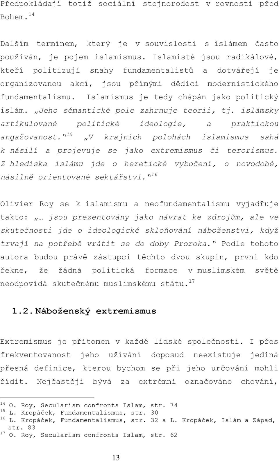 Islamismus je tedy chápán jako politický islám. Jeho sémantické pole zahrnuje teorii, tj. islámsky artikulované politické ideologie, a praktickou angažovanost.