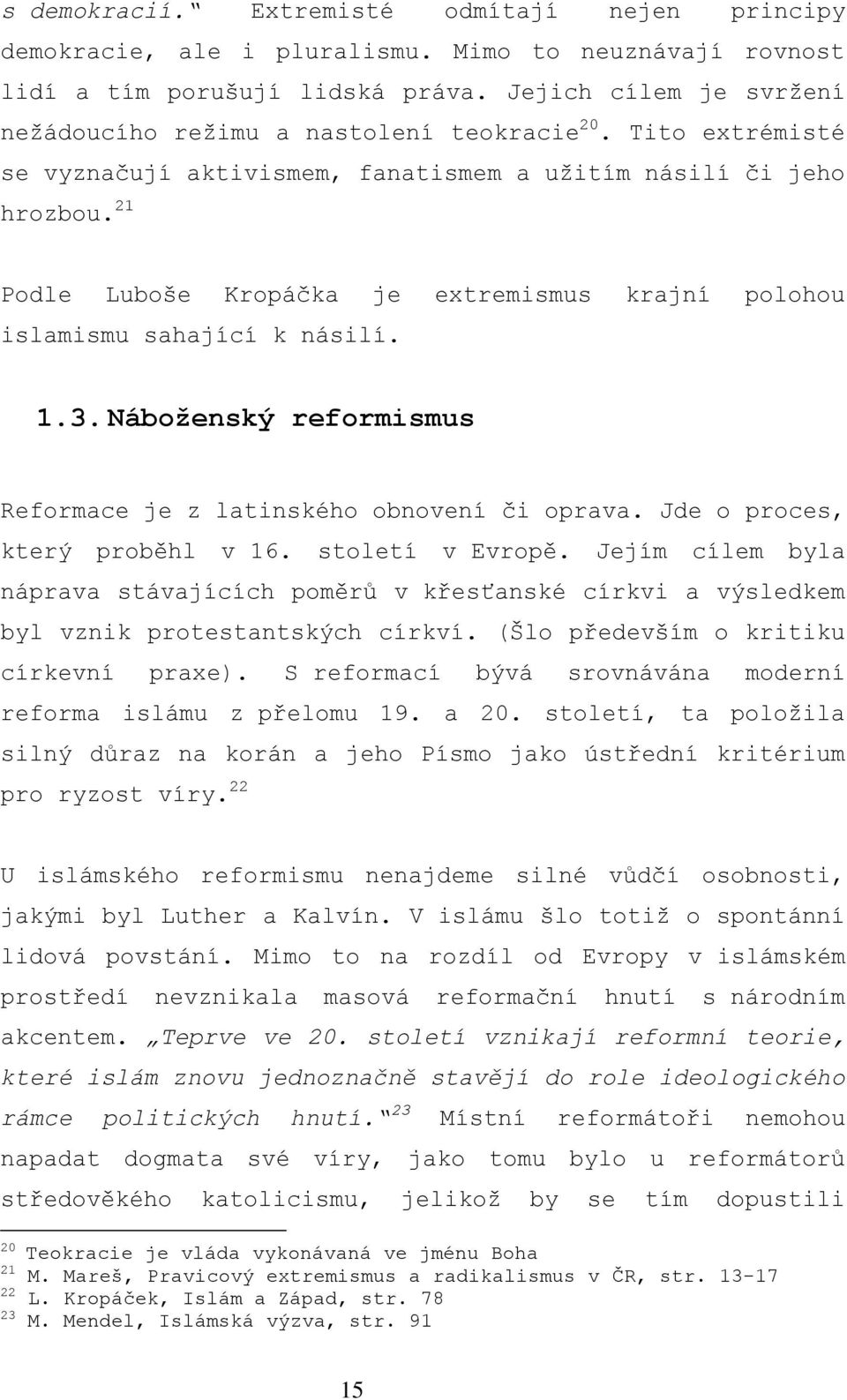 21 Podle Luboše Kropáčka je extremismus krajní polohou islamismu sahající k násilí. 1.3. Náboženský reformismus Reformace je z latinského obnovení či oprava. Jde o proces, který proběhl v 16.