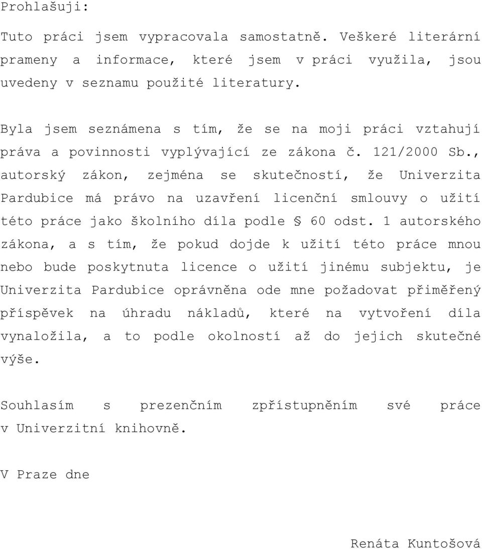 , autorský zákon, zejména se skutečností, že Univerzita Pardubice má právo na uzavření licenční smlouvy o užití této práce jako školního díla podle 60 odst.