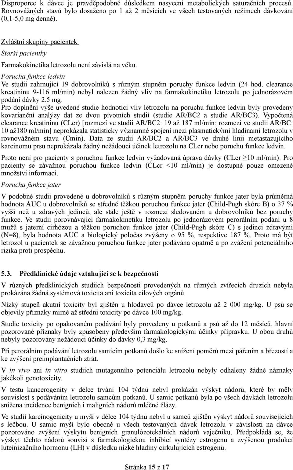 Zvláštní skupiny pacientek Starší pacientky Farmakokinetika letrozolu není závislá na věku. Porucha funkce ledvin Ve studii zahrnující 19 dobrovolníků s různým stupněm poruchy funkce ledvin (24 hod.