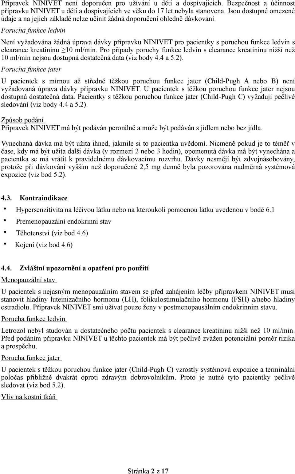 Porucha funkce ledvin Není vyžadována žádná úprava dávky přípravku NINIVET pro pacientky s poruchou funkce ledvin s clearance kreatininu 10 ml/min.