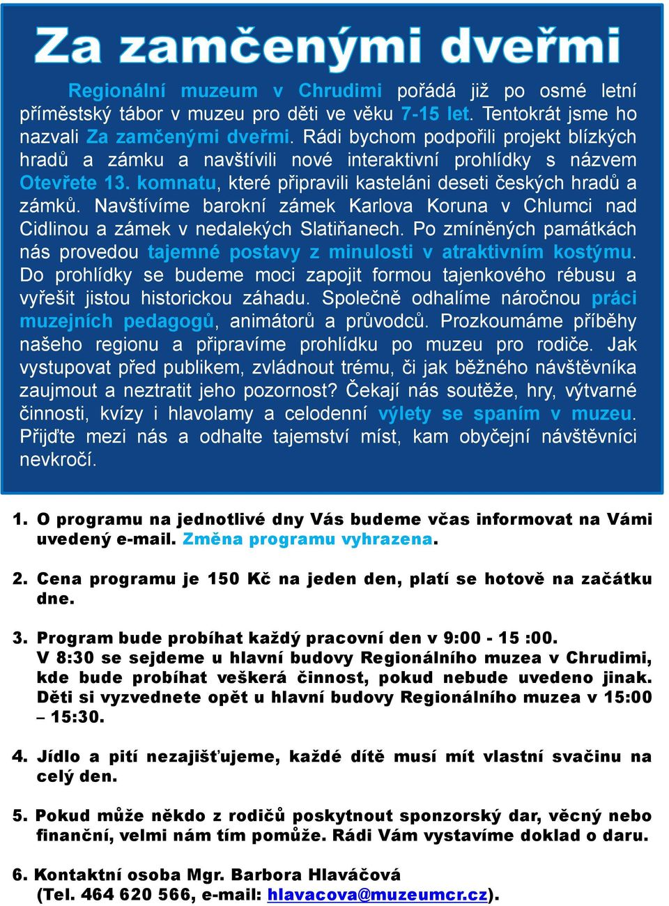 Navštívíme barokní zámek Karlova Koruna v Chlumci nad Cidlinou a zámek v nedalekých Slatiňanech. Po zmíněných památkách nás provedou tajemné postavy z minulosti v atraktivním kostýmu.