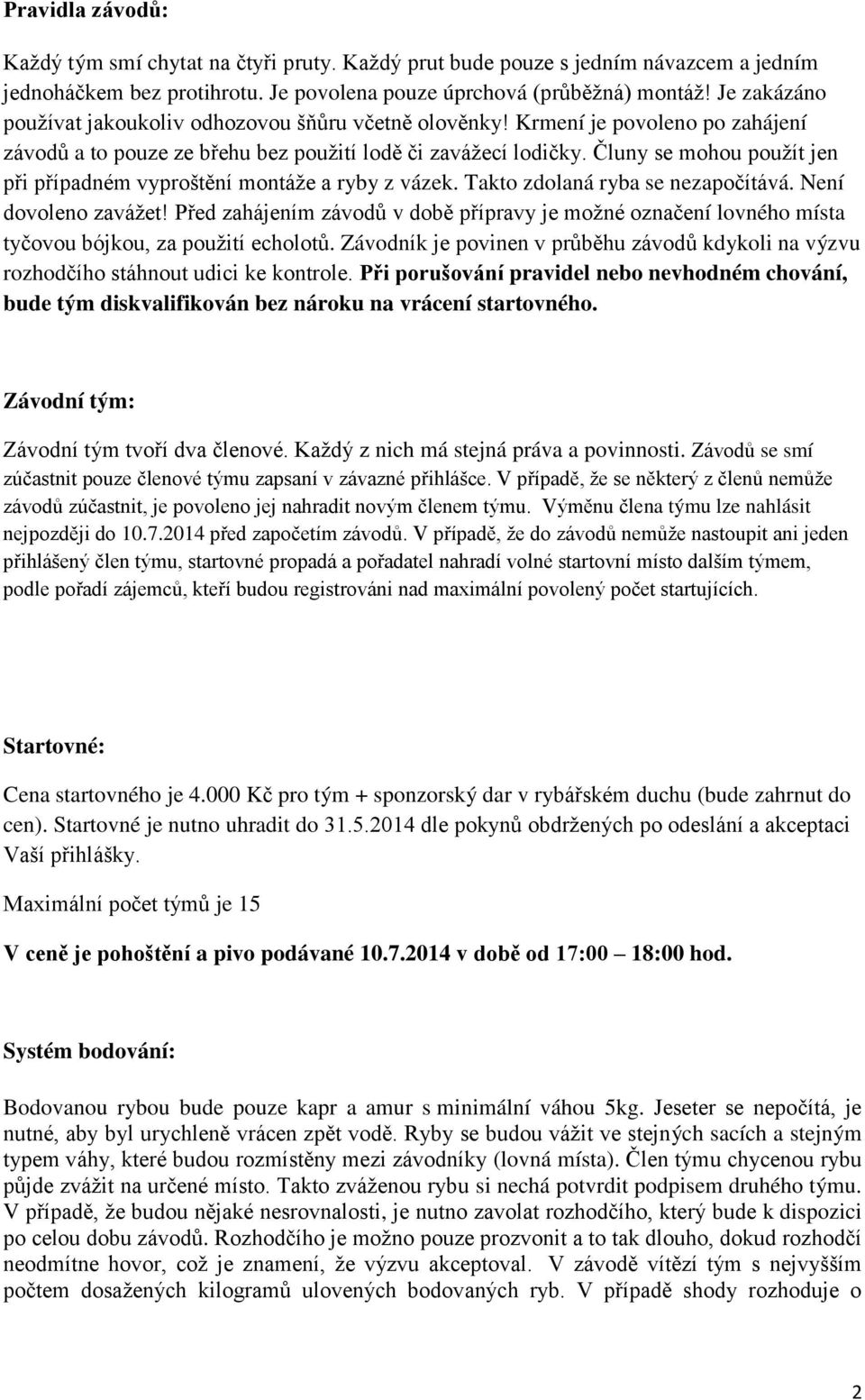 Čluny se mohou použít jen při případném vyproštění montáže a ryby z vázek. Takto zdolaná ryba se nezapočítává. Není dovoleno zavážet!