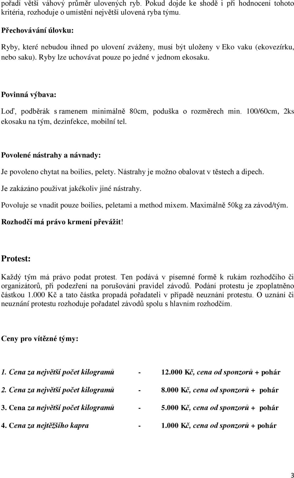 Povinná výbava: Loď, podběrák s ramenem minimálně 80cm, poduška o rozměrech min. 100/60cm, 2ks ekosaku na tým, dezinfekce, mobilní tel.