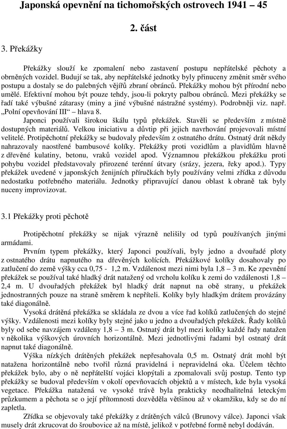 Efektivní mohou být pouze tehdy, jsou-li pokryty palbou obránců. Mezi překážky se řadí také výbušné zátarasy (miny a jiné výbušné nástražné systémy). Podrobněji viz. např.