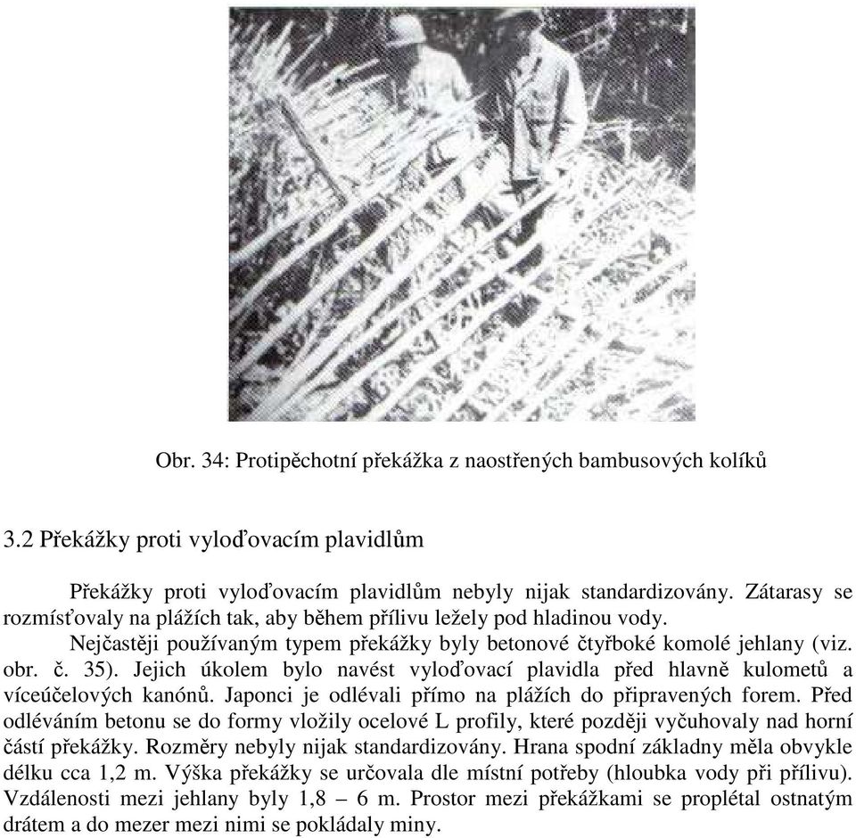 Jejich úkolem bylo navést vyloďovací plavidla před hlavně kulometů a víceúčelových kanónů. Japonci je odlévali přímo na plážích do připravených forem.