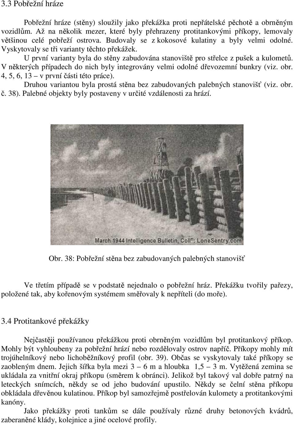 Vyskytovaly se tři varianty těchto překážek. U první varianty byla do stěny zabudována stanoviště pro střelce z pušek a kulometů.
