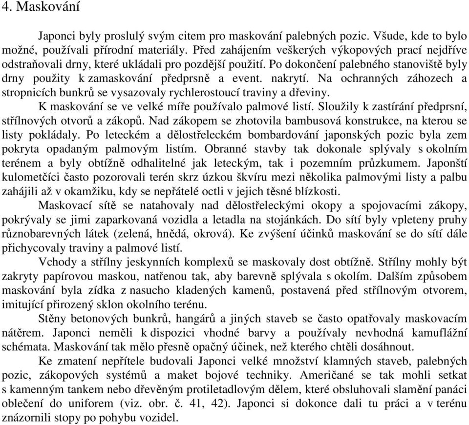 Na ochranných záhozech a stropnicích bunkrů se vysazovaly rychlerostoucí traviny a dřeviny. K maskování se ve velké míře používalo palmové listí.