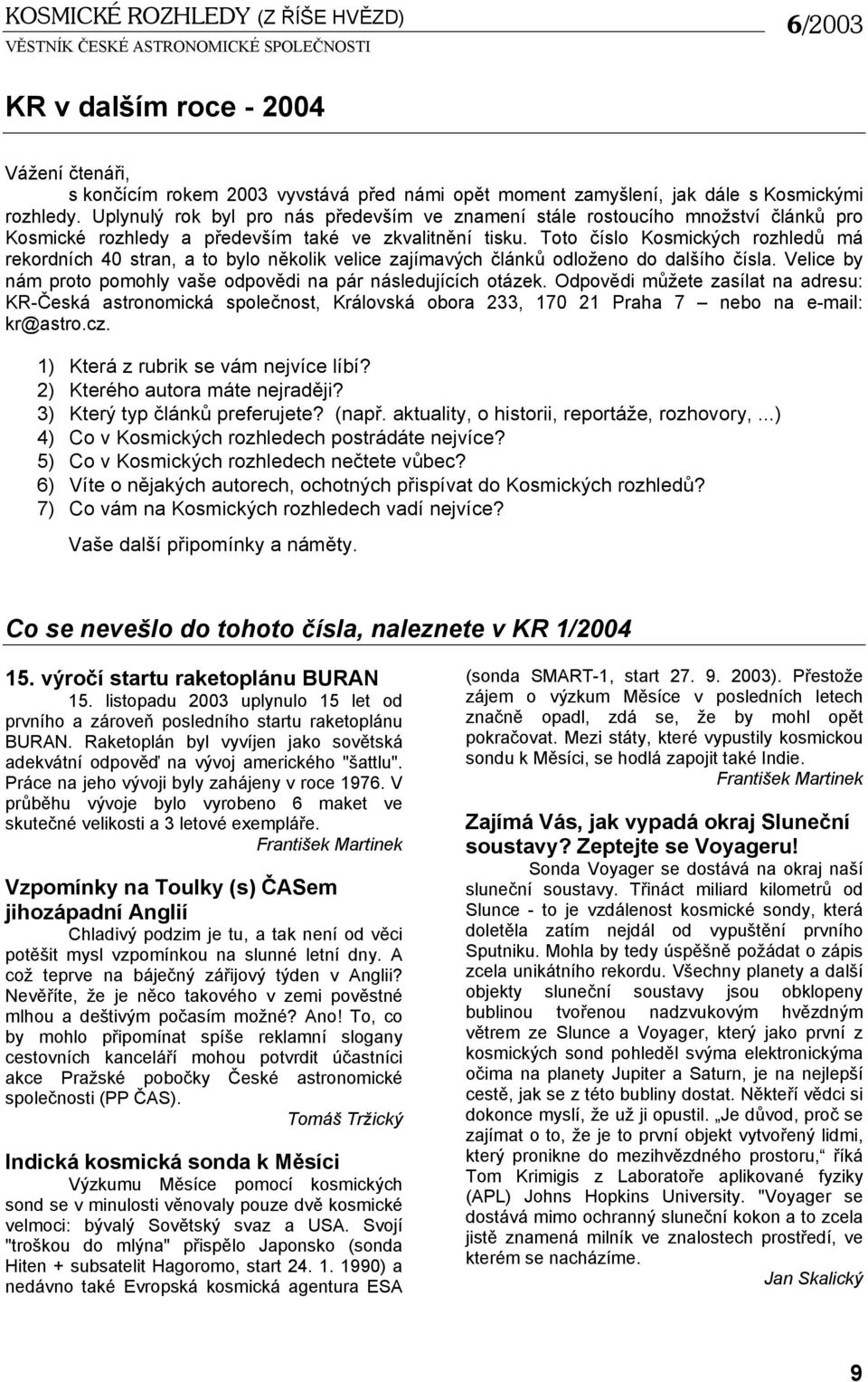 Toto číslo Kosmických rozhledů má rekordních 40 stran, a to bylo několik velice zajímavých článků odloženo do dalšího čísla. Velice by nám proto pomohly vaše odpovědi na pár následujících otázek.