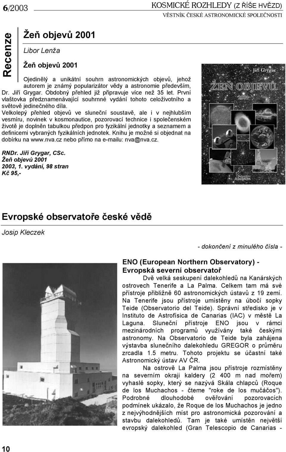 Velkolepý přehled objevů ve sluneční soustavě, ale i v nejhlubším vesmíru, novinek v kosmonautice, pozorovací technice i společenském životě je doplněn tabulkou předpon pro fyzikální jednotky a