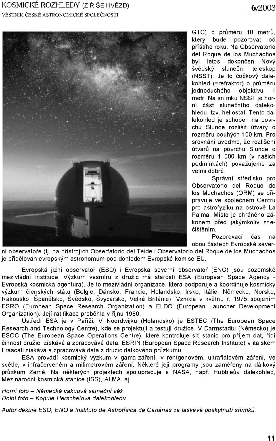Na snímku NSST je horní část slunečního dalekohledu, tzv. heliostat. Tento dalekohled je schopen na povrchu Slunce rozlišit útvary o rozměru pouhých 100 km.