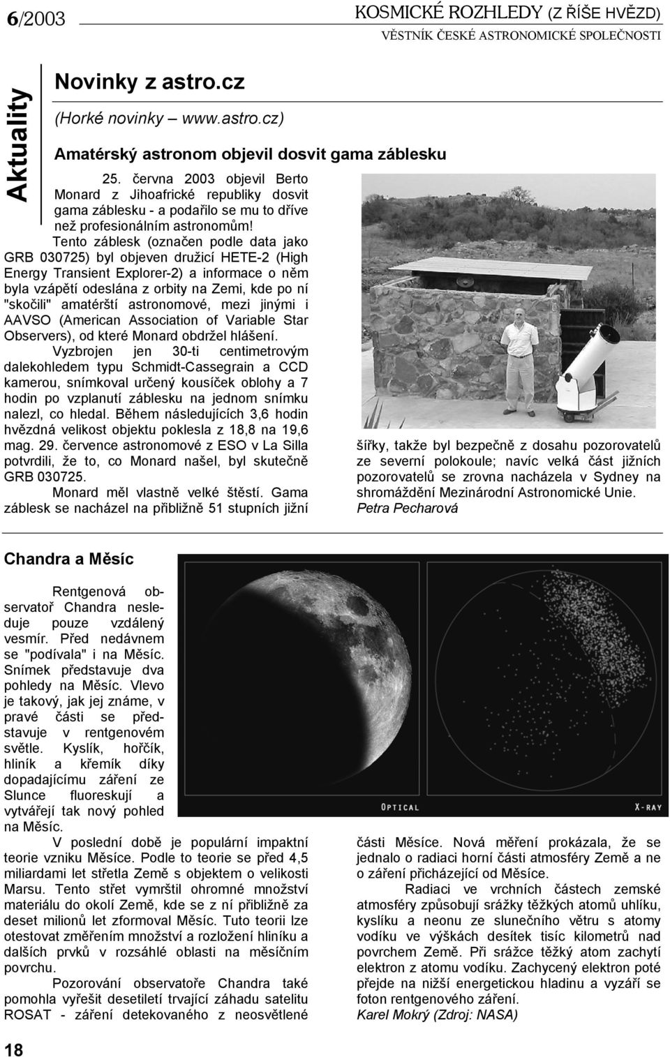 Tento záblesk (označen podle data jako GRB 030725) byl objeven družicí HETE-2 (High Energy Transient Explorer-2) a informace o něm byla vzápětí odeslána z orbity na Zemi, kde po ní "skočili"