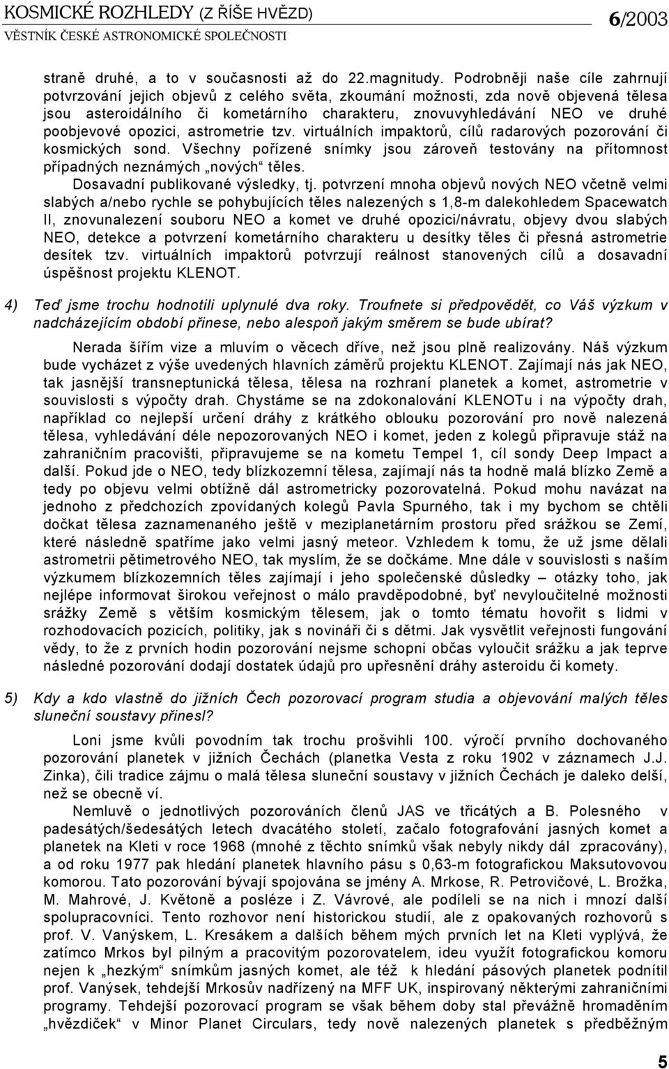 poobjevové opozici, astrometrie tzv. virtuálních impaktorů, cílů radarových pozorování či kosmických sond.