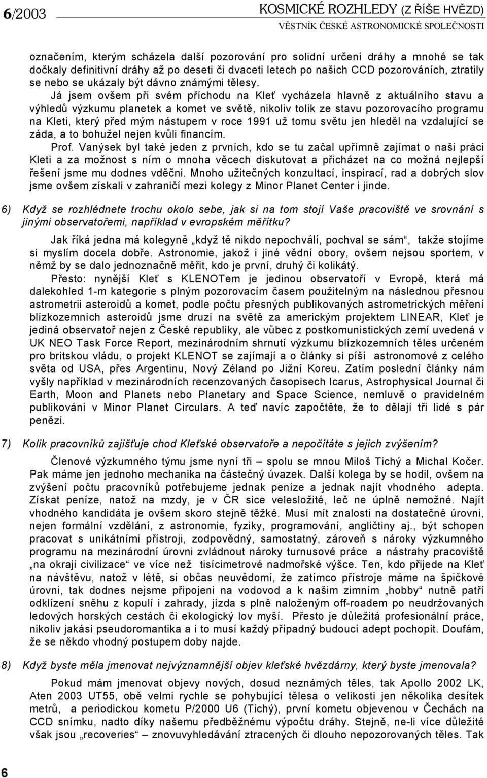 Já jsem ovšem při svém příchodu na Kleť vycházela hlavně z aktuálního stavu a výhledů výzkumu planetek a komet ve světě, nikoliv tolik ze stavu pozorovacího programu na Kleti, který před mým nástupem