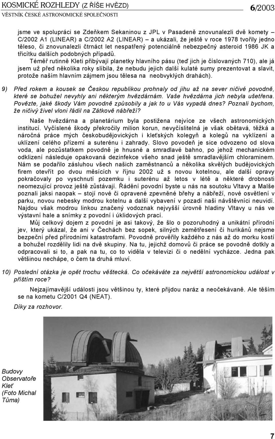 Téměř rutinně Kleti přibývají planetky hlavního pásu (teď jich je číslovaných 710), ale já jsem už před několika roky slíbila, že nebudu jejich další kulaté sumy prezentovat a slavit, protože naším
