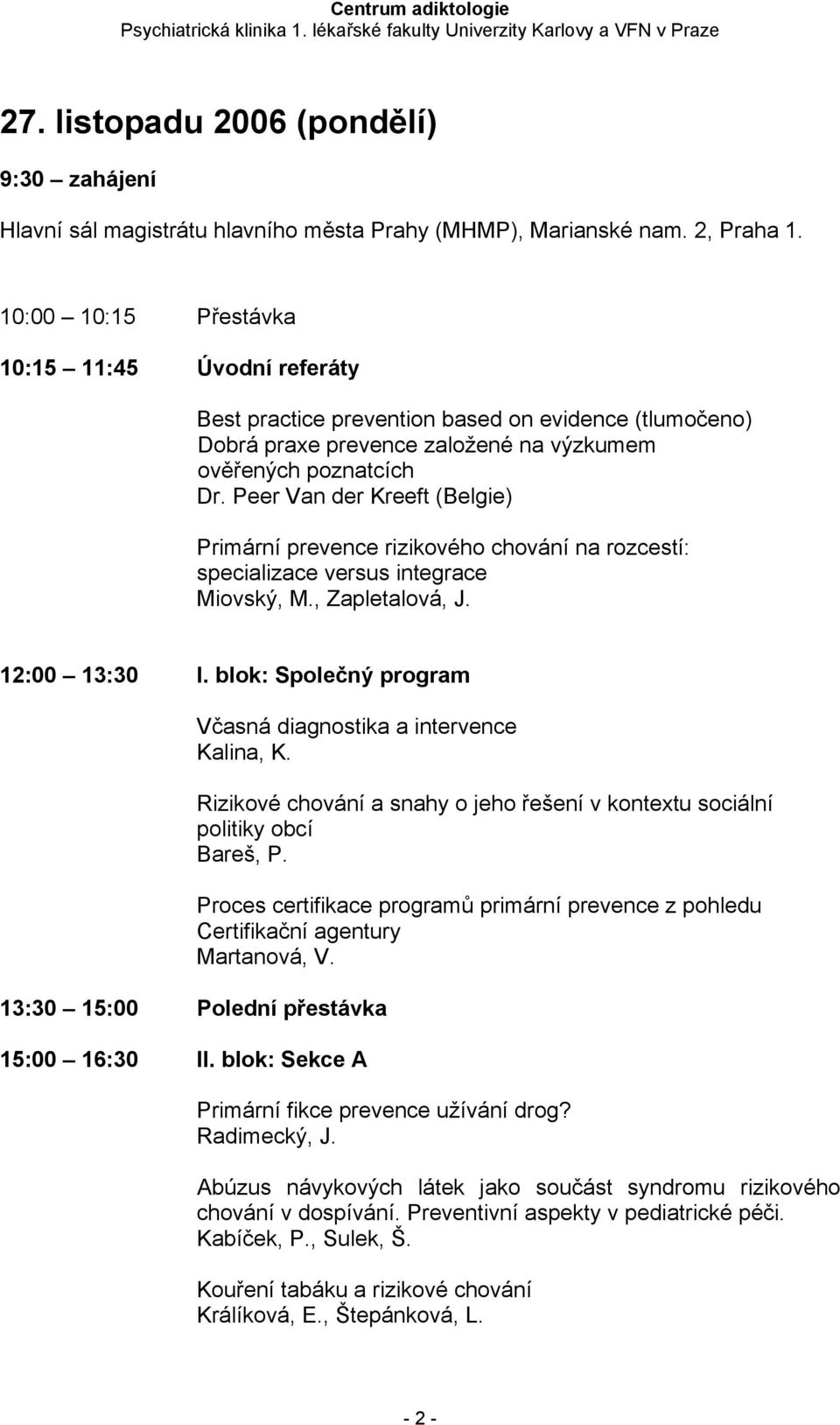 Peer Van der Kreeft (Belgie) Primární prevence rizikového chování na rozcestí: specializace versus integrace Miovský, M., Zapletalová, J. 12:00 13:30 I.