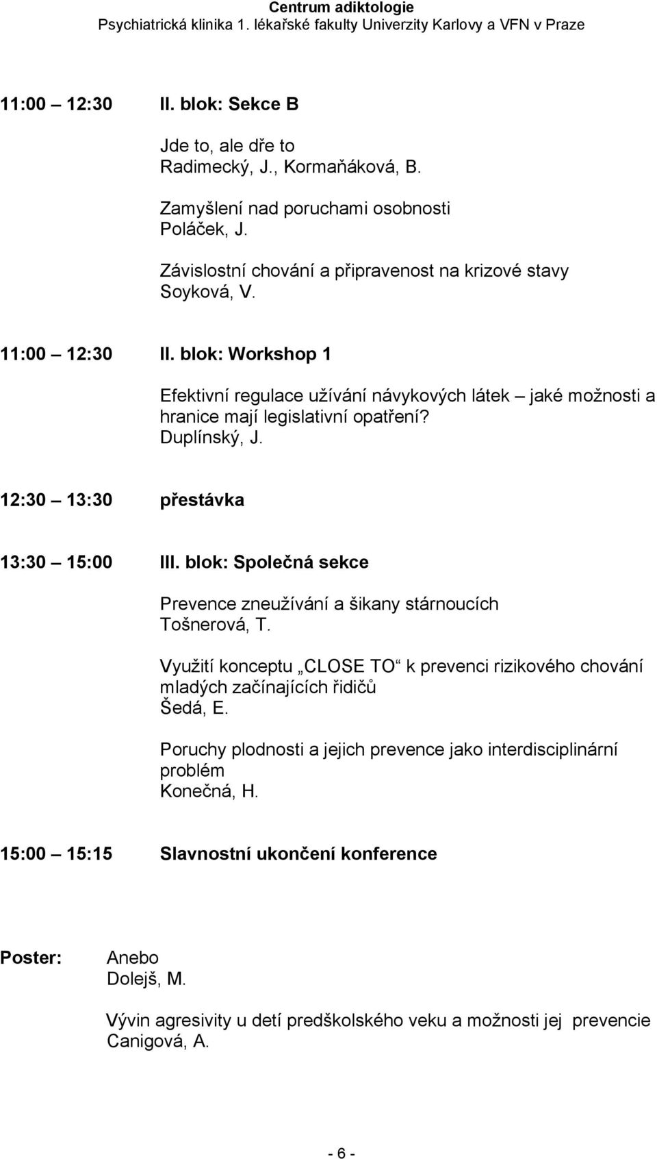 blok: Společná sekce Prevence zneužívání a šikany stárnoucích Tošnerová, T. Využití konceptu CLOSE TO k prevenci rizikového chování mladých začínajících řidičů Šedá, E.