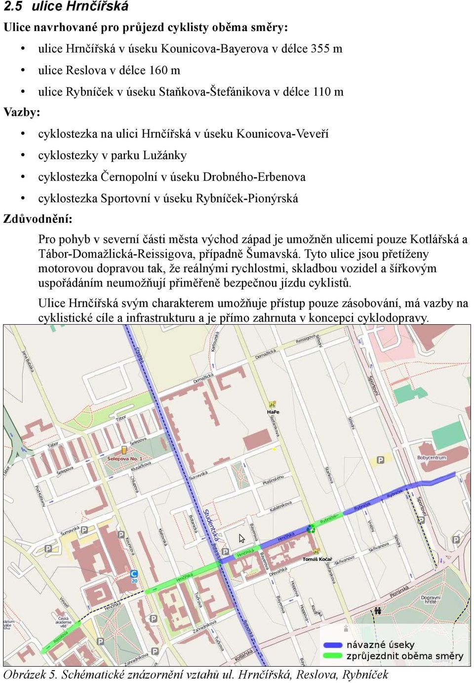 Rybníček-Pionýrská Zdůvodnění: Pro pohyb v severní části města východ západ je umožněn ulicemi pouze Kotlářská a Tábor-Domažlická-Reissigova, případně Šumavská.
