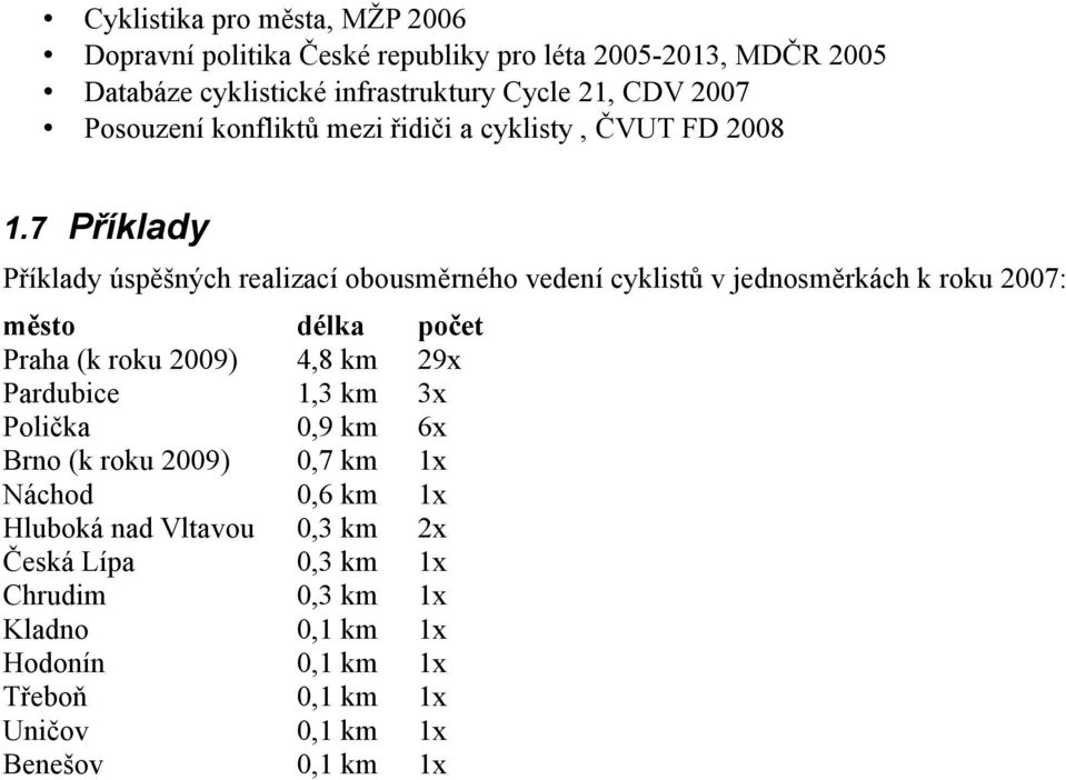 7 Příklady Příklady úspěšných realizací obousměrného vedení cyklistů v jednosměrkách k roku 2007: město délka počet Praha (k roku 2009) 4,8 km 29x