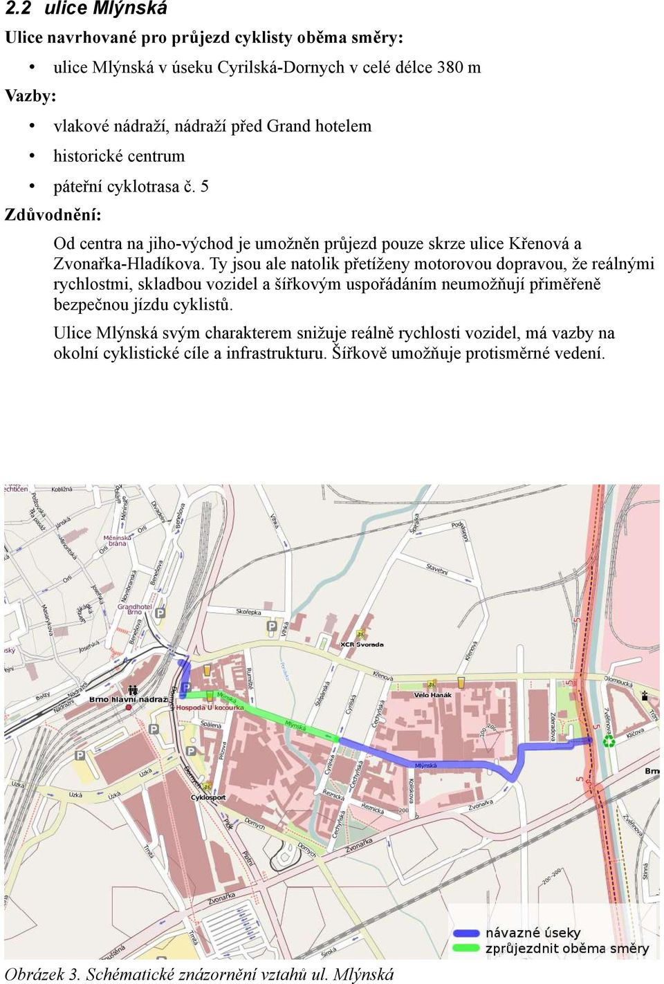 Ty jsou ale natolik přetíženy motorovou dopravou, že reálnými rychlostmi, skladbou vozidel a šířkovým uspořádáním neumožňují přiměřeně bezpečnou jízdu cyklistů.