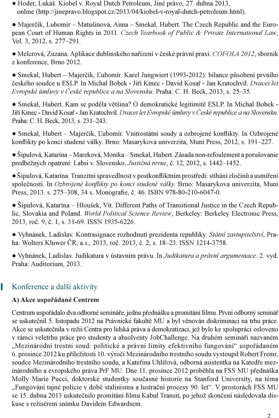 Melcrová, Zuzana. Aplikace dublinského nařízení v české právní praxi. COFOLA 2012, sborník z konference, Brno 2012. Smekal, Hubert Majerčík, Ľubomír.