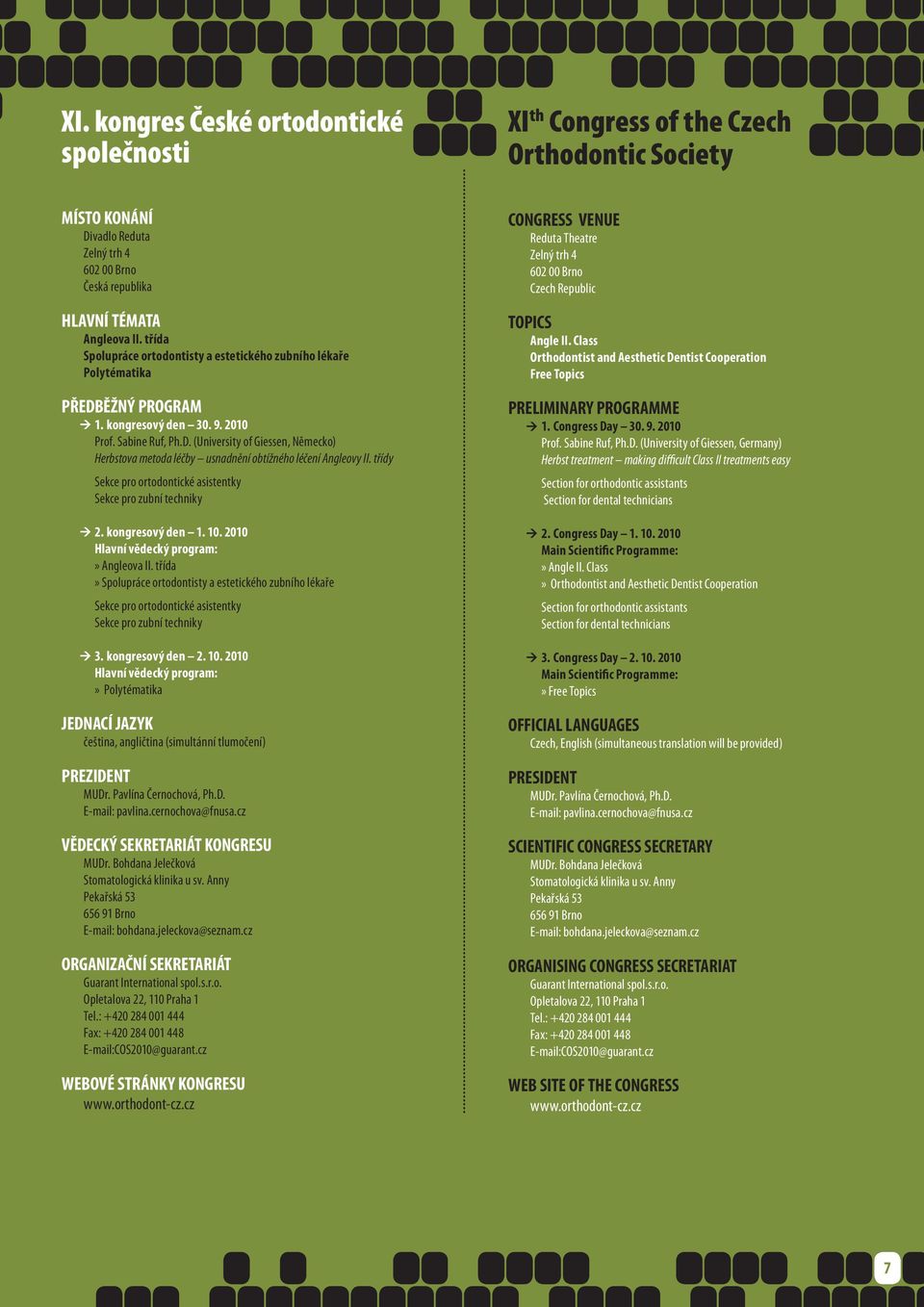 třídy Sekce pro ortodontické asistentky Sekce pro zubní techniky > 2. kongresový den 1. 10. 2010 Hlavní vědecký program:» Angleova II.