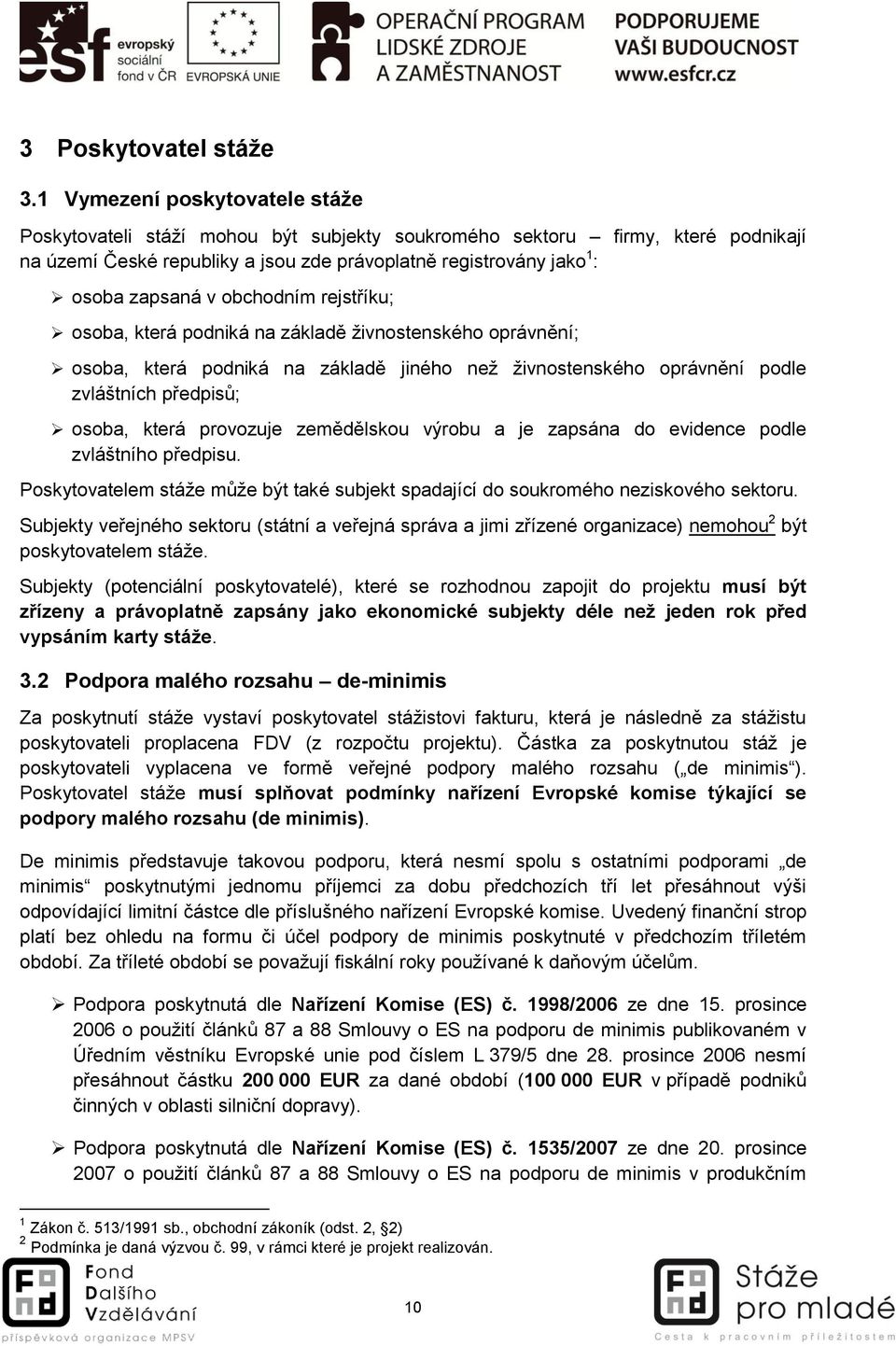 obchodním rejstříku; osoba, která podniká na základě živnostenského oprávnění; osoba, která podniká na základě jiného než živnostenského oprávnění podle zvláštních předpisů; osoba, která provozuje