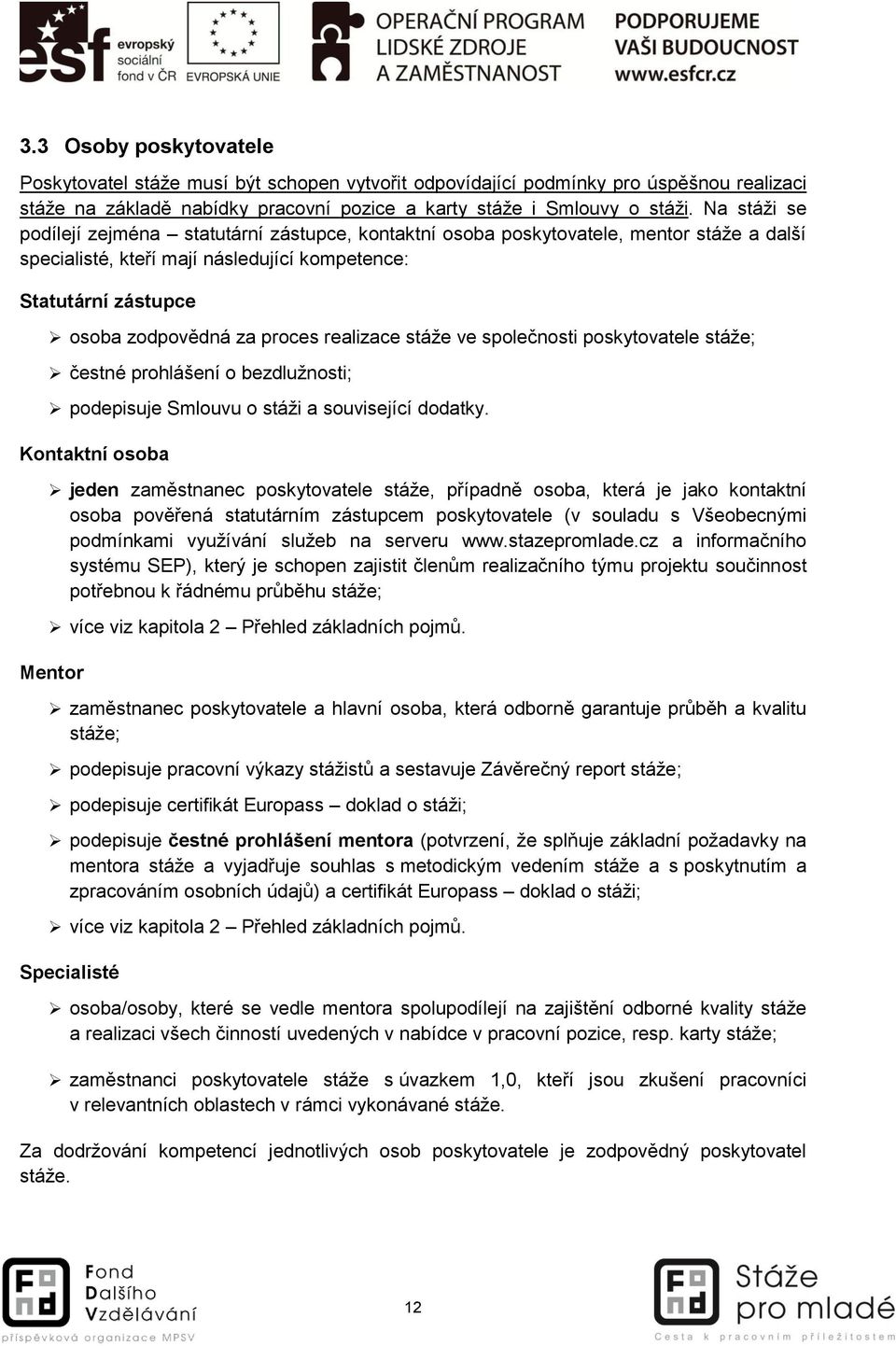 realizace stáže ve společnosti poskytovatele stáže; čestné prohlášení o bezdlužnosti; podepisuje Smlouvu o stáži a související dodatky.