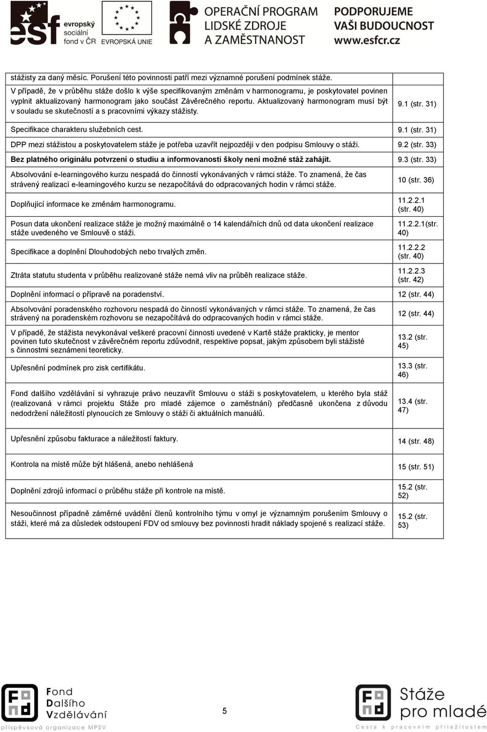 Aktualizovaný harmonogram musí být v souladu se skutečností a s pracovními výkazy stážisty. 9.1 (str.