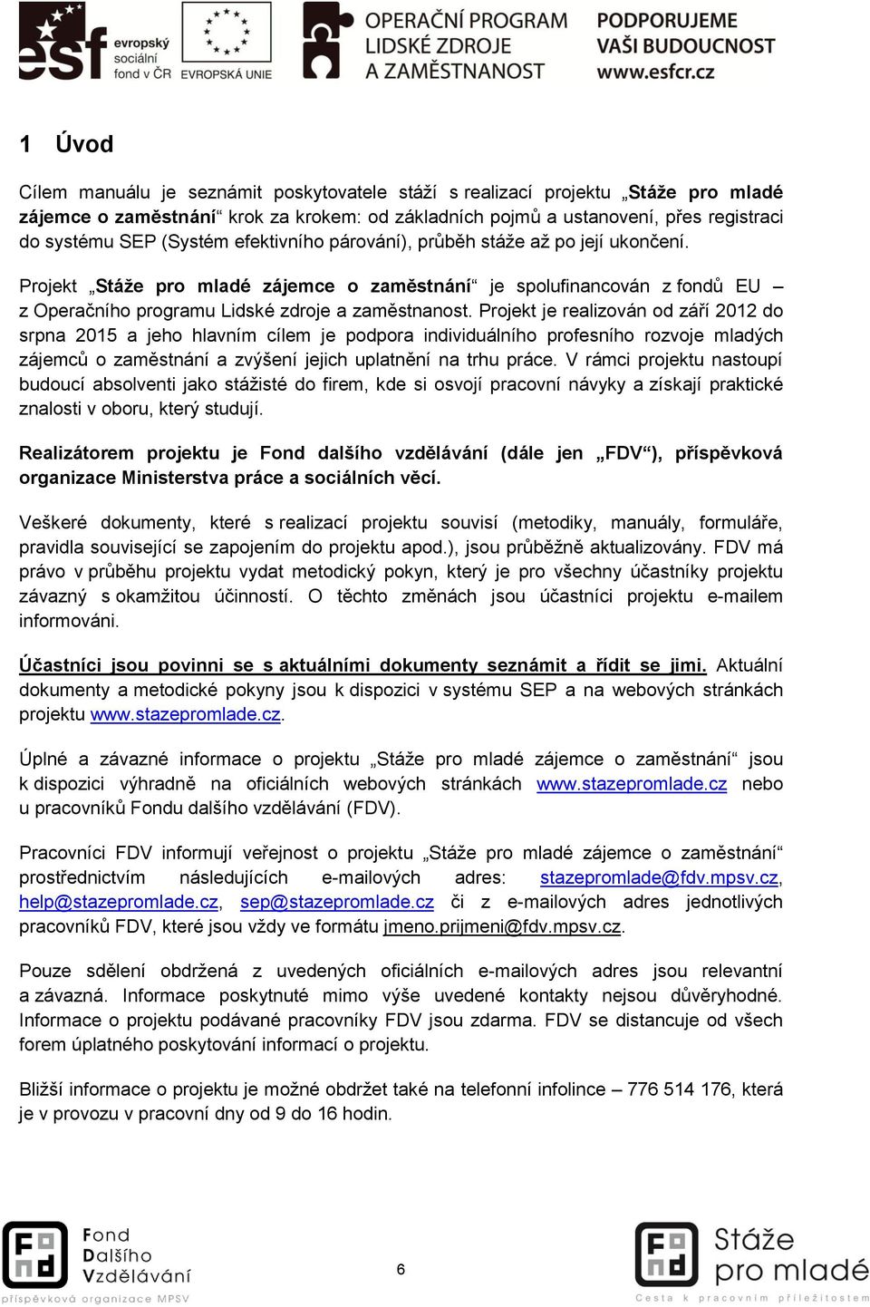 Projekt je realizován od září 2012 do srpna 2015 a jeho hlavním cílem je podpora individuálního profesního rozvoje mladých zájemců o zaměstnání a zvýšení jejich uplatnění na trhu práce.