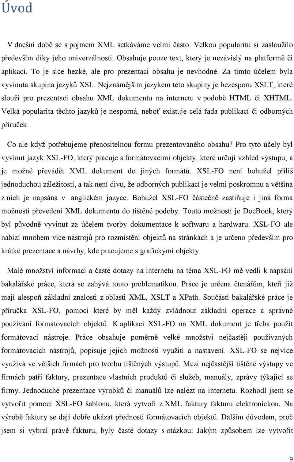 Nejznámějším jazykem této skupiny je bezesporu XSLT, které slouţí pro prezentaci obsahu XML dokumentu na internetu v podobě HTML či XHTML.