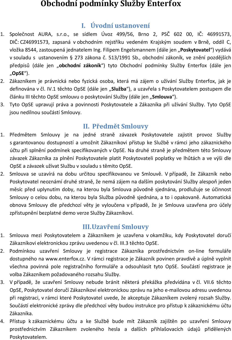 , obchodní zákoník, ve znění pozdějších předpisů (dále jen obchodní zákoník ) tyto Obchodní podmínky Služby Enterfox (dále jen OpSE ). 2.