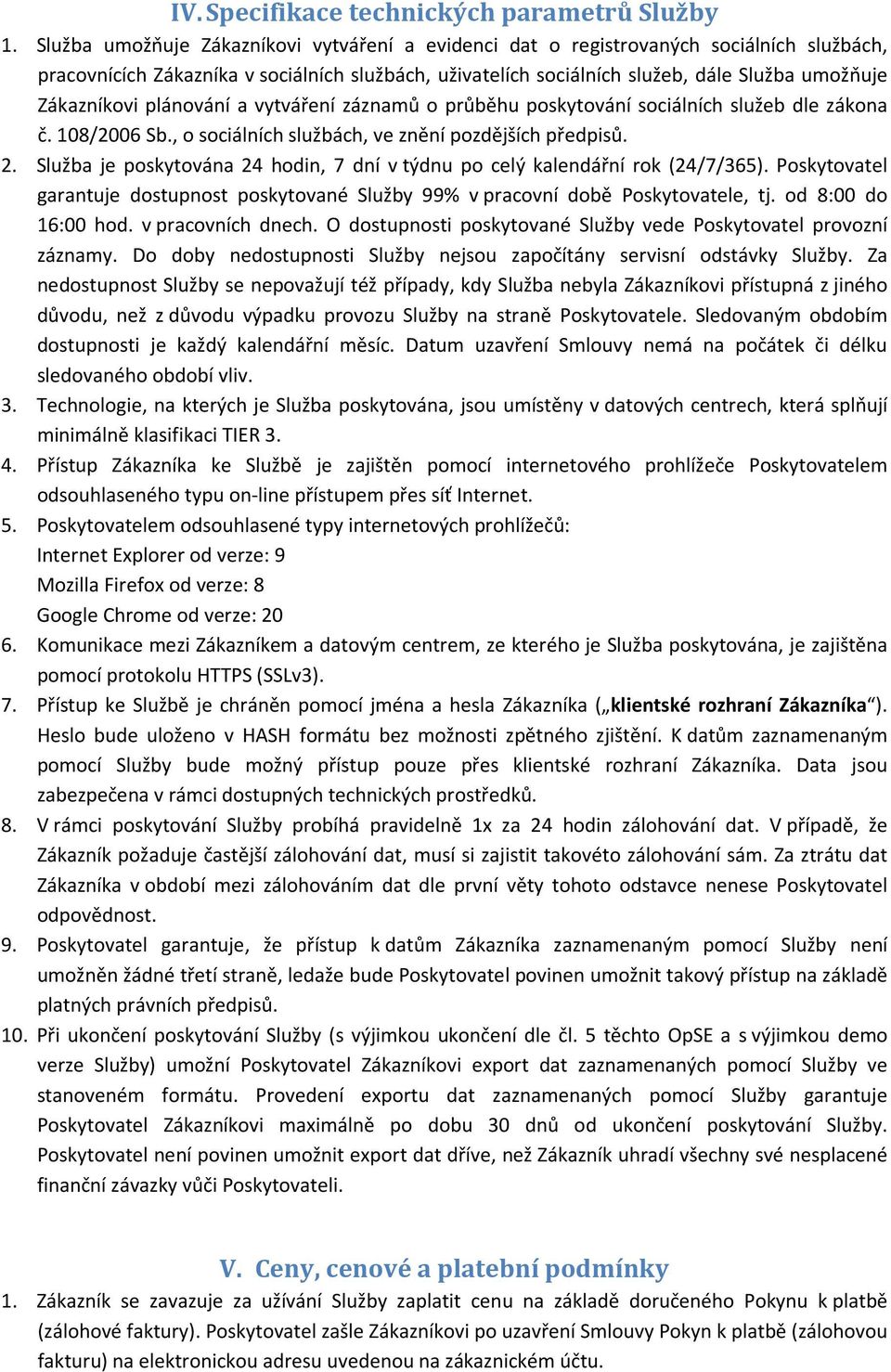 Zákazníkovi plánování a vytváření záznamů o průběhu poskytování sociálních služeb dle zákona č. 108/2006 Sb., o sociálních službách, ve znění pozdějších předpisů. 2.