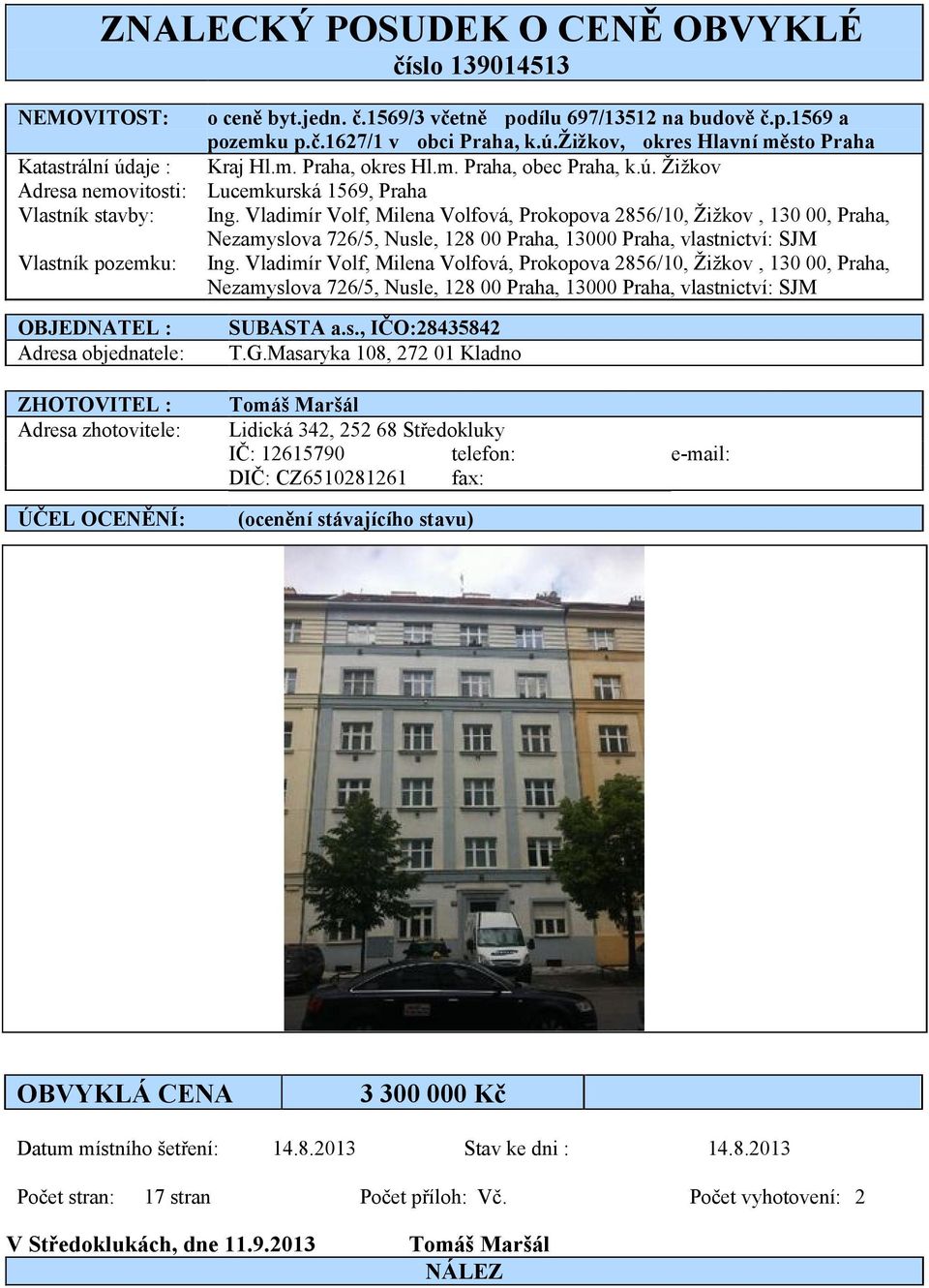 Vladimír Volf, Milena Volfová, Prokopova 2856/10, Žižkov, 130 00, Praha, Nezamyslova 726/5, Nusle, 128 00 Praha, 13000 Praha, vlastnictví: SJM Vlastník pozemku: Ing.