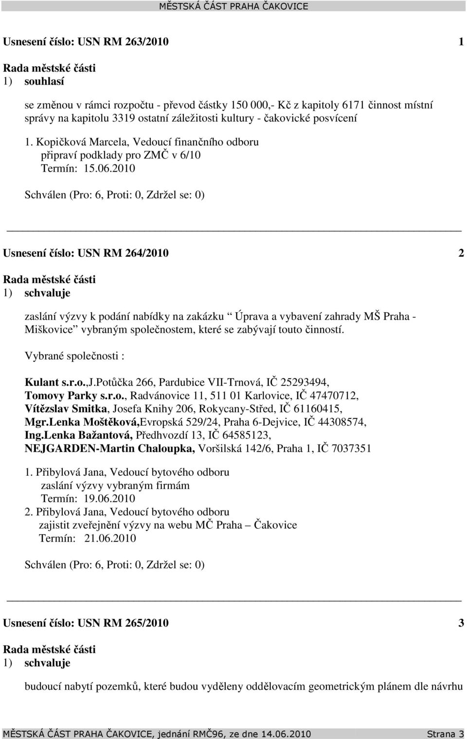 2010 Usnesení číslo: 264/2010 2 zaslání výzvy k podání nabídky na zakázku Úprava a vybavení zahrady MŠ Praha - Miškovice vybraným společnostem, které se zabývají touto činností.