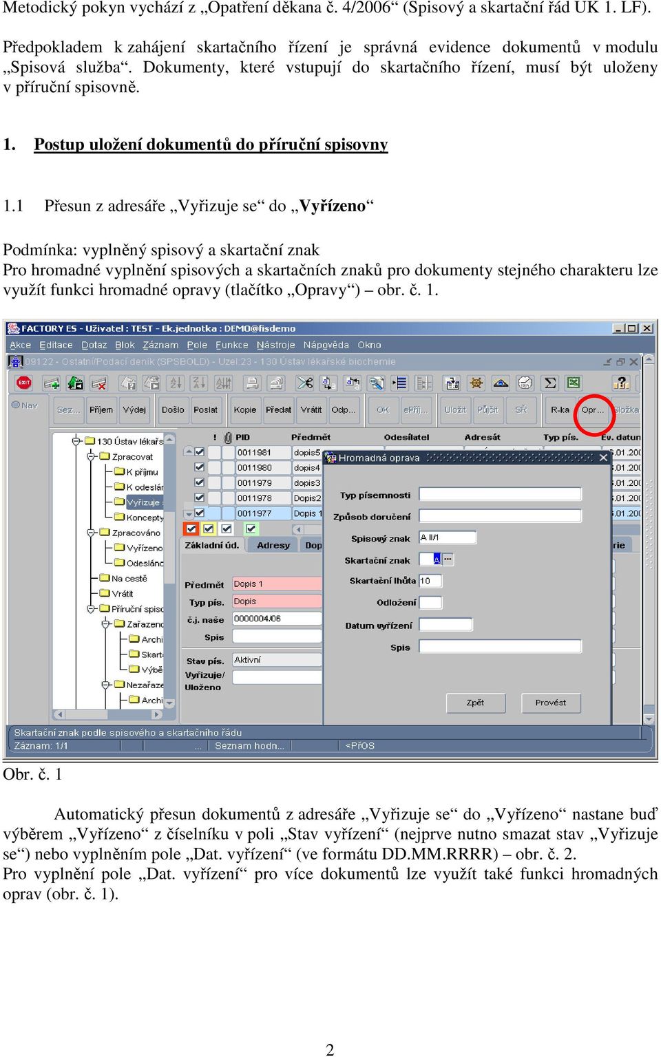 1 Přesun z adresáře Vyřizuje se do Vyřízeno Podmínka: vyplněný spisový a skartační znak Pro hromadné vyplnění spisových a skartačních znaků pro dokumenty stejného charakteru lze využít funkci