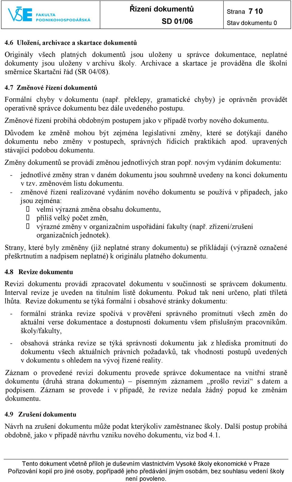 překlepy, gramatické chyby) je oprávněn provádět operativně správce dokumentu bez dále uvedeného postupu. Změnové řízení probíhá obdobným postupem jako v případě tvorby nového dokumentu.