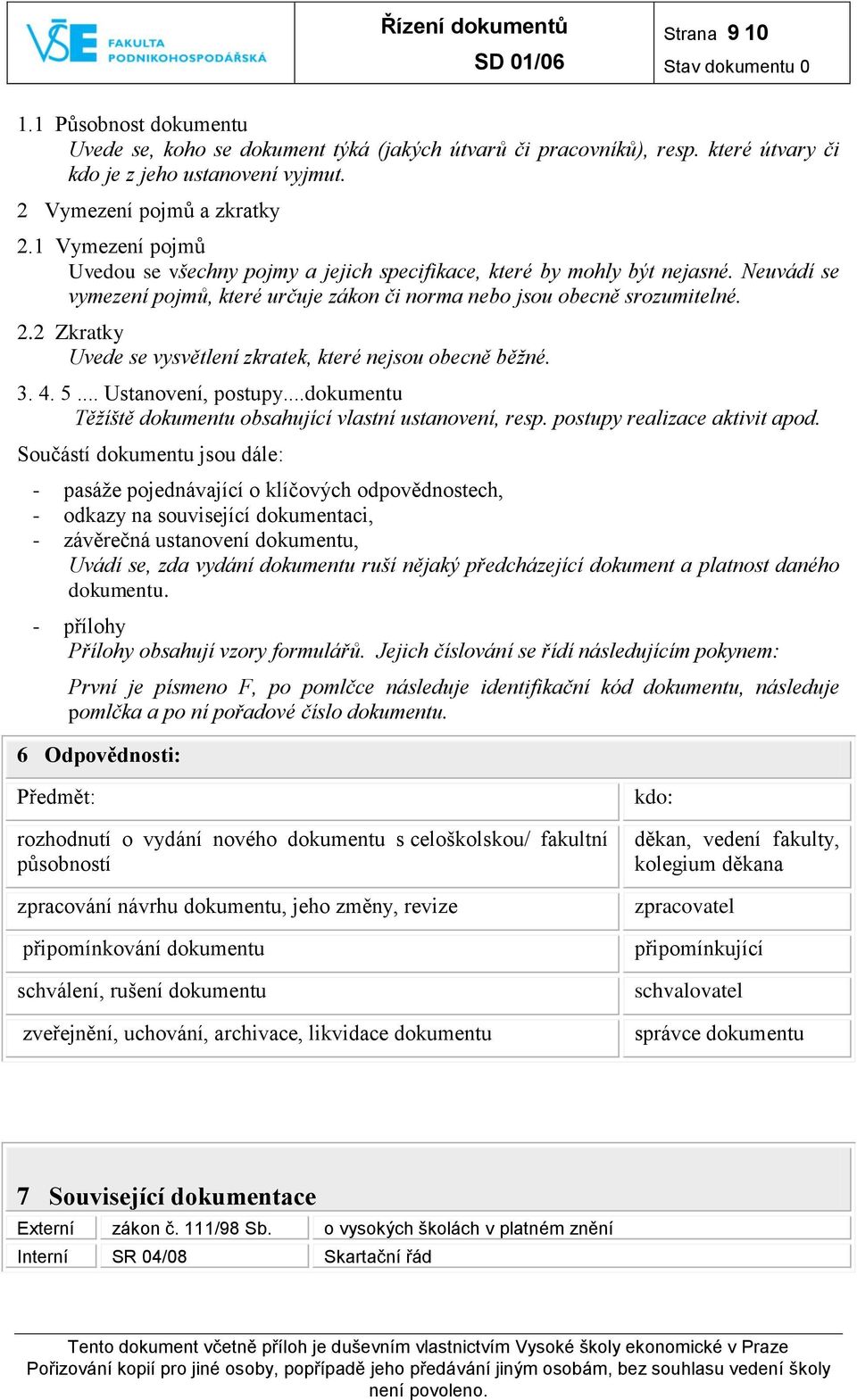 2 Zkratky Uvede se vysvětlení zkratek, které nejsou obecně běžné. 3. 4. 5... Ustanovení, postupy...dokumentu Těžíště dokumentu obsahující vlastní ustanovení, resp. postupy realizace aktivit apod.