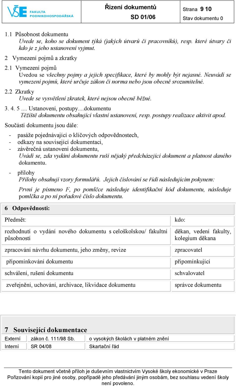 2 Zkratky Uvede se vysvětlení zkratek, které nejsou obecně běžné. 3. 4. 5... Ustanovení, postupy...dokumentu Těžíště dokumentu obsahující vlastní ustanovení, resp. postupy realizace aktivit apod.