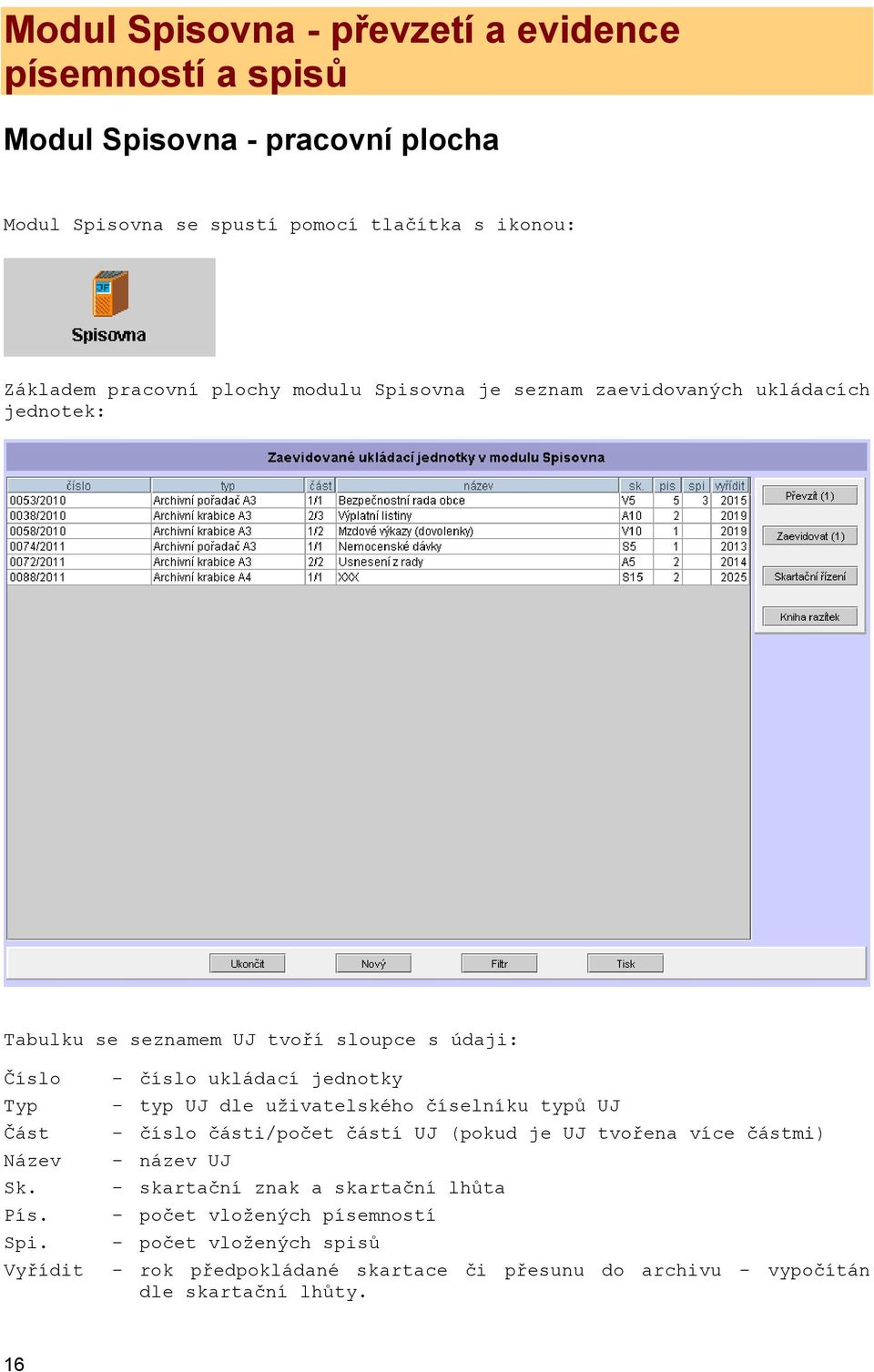 ovna je seznam zaevidovaných ukládacích jednotek: Tabulku se seznamem UJ tvoří sloupce s údaji: Číslo Typ Část Název Sk. Pís. Spi.