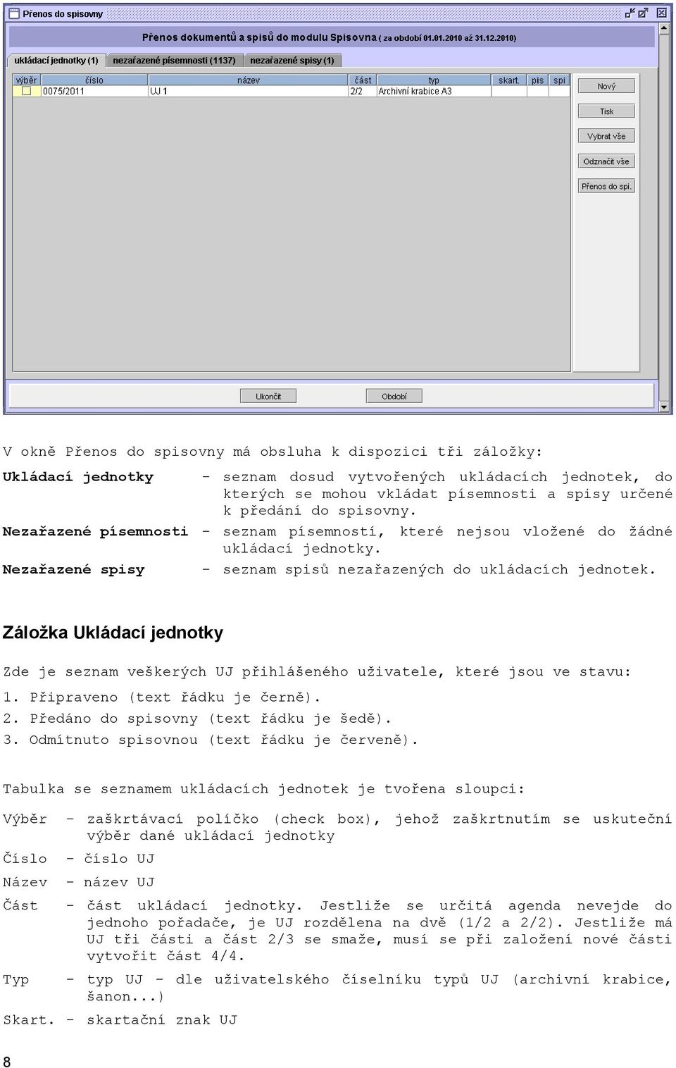 Záložka Ukládací jednotky Zde je seznam veškerých UJ přihlášeného uživatele, které jsou ve stavu: 1. Připraveno (text řádku je černě). 2. Předáno do spisovny (text řádku je šedě). 3.