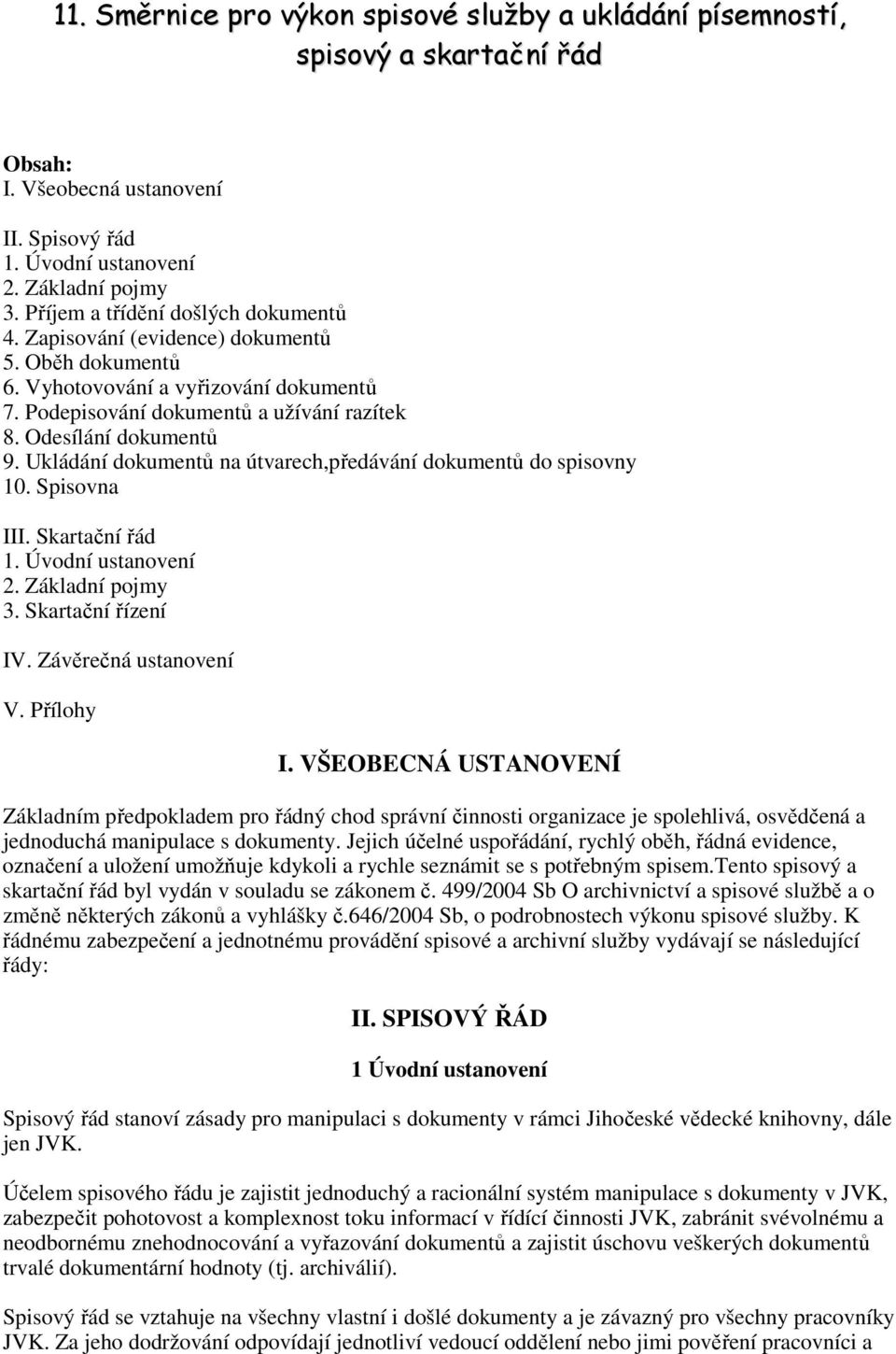 Ukládání dokumentů na útvarech,předávání dokumentů do spisovny 10. Spisovna III. Skartační řád 1. Úvodní ustanovení 2. Základní pojmy 3. Skartační řízení IV. Závěrečná ustanovení V. Přílohy I.