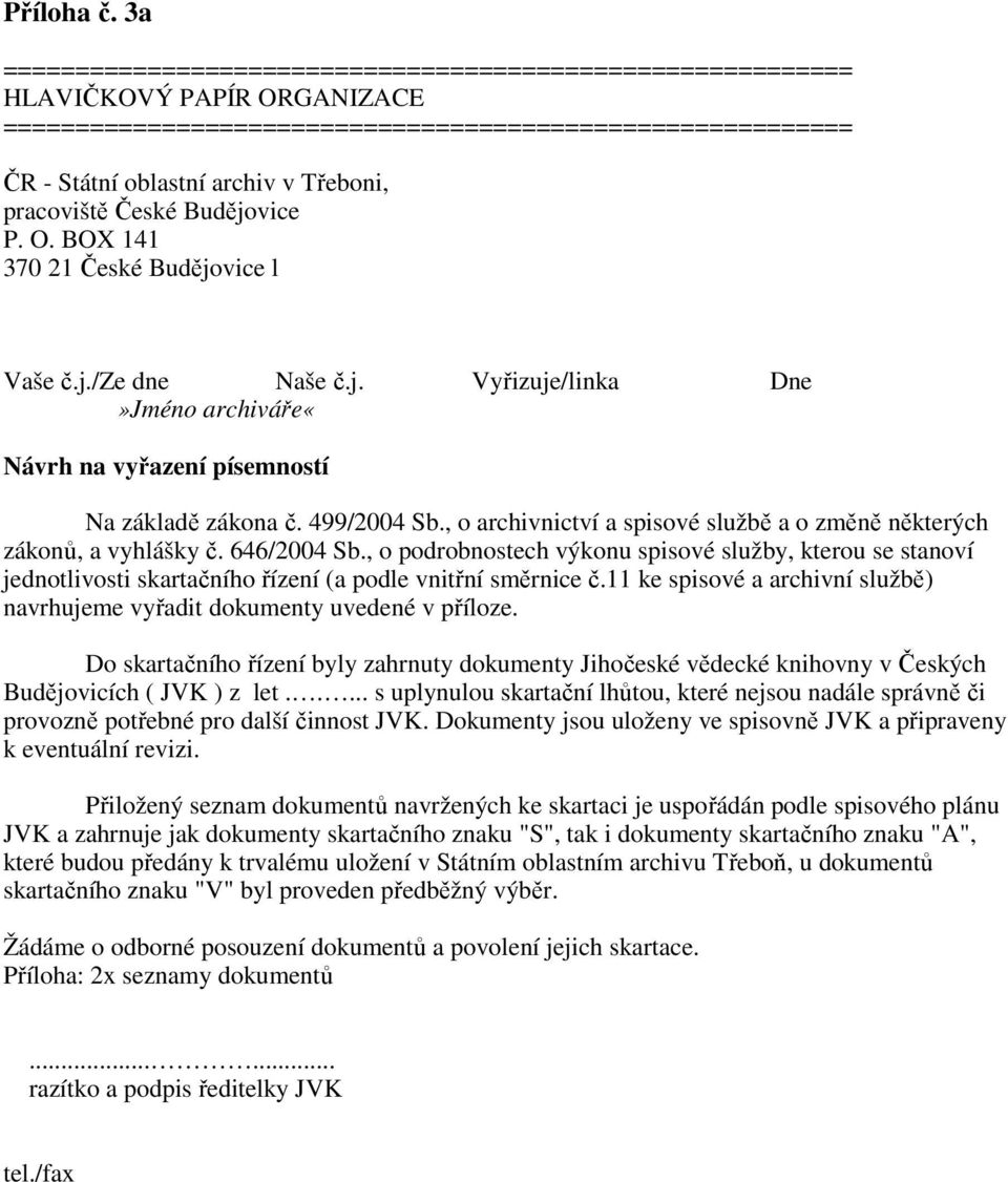 pracoviště České Budějovice P. O. BOX 141 370 21 České Budějovice l Vaše č.j./ze dne Naše č.j. Vyřizuje/linka Dne»Jméno archiváře«návrh na vyřazení písemností Na základě zákona č. 499/2004 Sb.